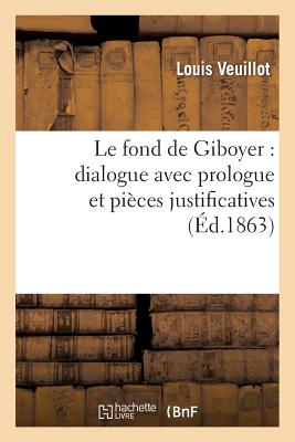 Le Fond de Giboyer: Dialogue Avec Prologue Et Pieces Justificatives - Veuillot, Louis