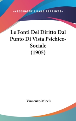 Le Fonti del Diritto Dal Punto Di Vista Psichico-Sociale (1905) - Miceli, Vincenzo