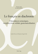 Le Fran?ais En Diachronie: D?pendances Syntaxiques, Morphosyntaxe Verbale, Grammaticalisation