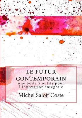 Le Futur Contemporain: Une Boite a Outil Pour L'Innovation Integrale - Saloff Coste, Michel