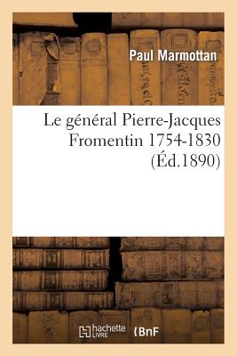 Le G?n?ral Pierre-Jacques Fromentin 1754-1830: d'Apr?s Les Papiers D?pos?s Aux Archives: de la Guerre Et d'Autres Documents In?dits - Marmottan, Paul