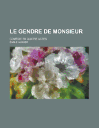 Le Gendre de Monsieur; Comedie En Quatre Actes