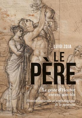 Le Geste D'Hector: Histoire Culturelle Et Psychologique de La Paternite - Zoja, Luigi