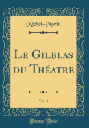 Le Gilblas Du Theatre, Vol. 1 (Classic Reprint)