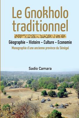 Le Gnokholo Traditionnel: Geographie - Histoire - Culture - Economie: Monographie D'Une Ancienne Province Du Senegal - Camara, Sadio