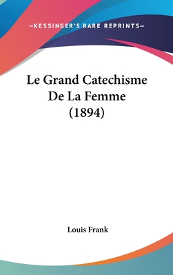 Le Grand Catechisme de La Femme (1894) - Frank, Louis