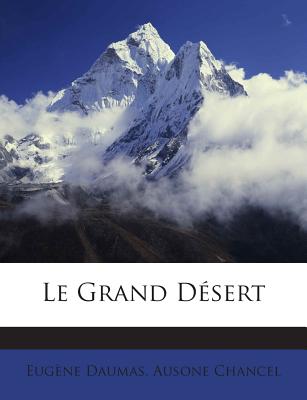 Le Grand Desert... - Daumas, Eug?ne, and Chancel, Ausone