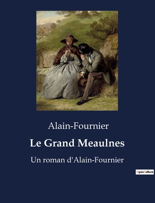 Le Grand Meaulnes: Un Roman d'Alain-Fournier - Alain-Fournier, Henri
