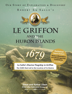 Le Griffon and the Huron Islands - 1679: Our Story of Exploration and Discovery - Libert, Steve And Kathie