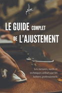Le Guide Complet de L'ajustement: Les mesures, outils et techniques utiliss par les luthiers professionnels