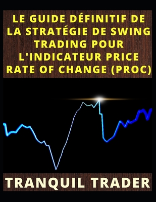 Le Guide D?finitif de la Strat?gie de Swing Trading Pour l'Indicateur Price Rate of Change (Proc) - Trader, Tranquil