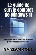 Le guide de survie complet de Windows 11: Conseils, astuces et dpannage pour tous les utilisateurs