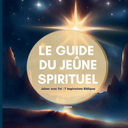 Le guide du je?ne spirituel: Je?ner avec Foi gr?ce a 7 inspirations bibliques