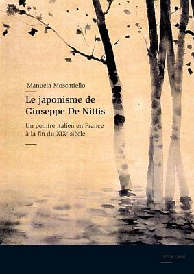 Le Japonisme de Giuseppe de Nittis: Un Peintre Italien En France a la Fin Du XIX E Siecle - Moscatiello, Manuela