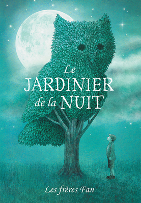 Le Jardinier de La Nuit - Fan, Eric (Illustrator), and Fan, Terry (Illustrator)