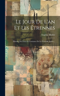 Le Jour De L'an Et Les trennes: Histoire Des Ftes Et Coutumes De La Nouvelle Anne... - Muller, Eugne