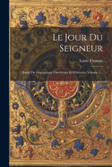 Le Jour Du Seigneur: tude De Dogmatique Chrtienne Et D'histoire, Volume 1...