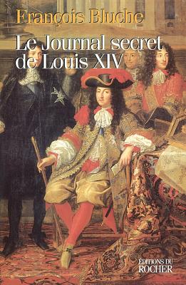 Le Journal Secret de Louis XIV - Bluche, Francois