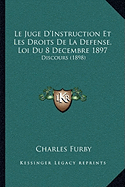 Le Juge D'Instruction Et Les Droits De La Defense, Loi Du 8 Decembre 1897: Discours (1898)