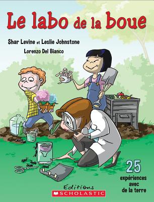 Le Labo de la Boue: 25 Exp?riences Avec de la Terre - Johnstone, Leslie, and Levine, Shar, and del Bianco, Lorenzo (Illustrator)