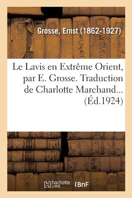 Le Lavis En Extr?me Orient, Par E. Grosse. Traduction de Charlotte Marchand... - Grosse, Ernst