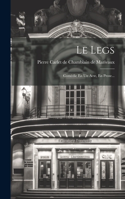 Le Legs: Comdie En Un Acte, En Prose... - Pierre Carlet de Chamblain de Marivaux (Creator)