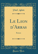 Le Lion D'Arras: Roman (Classic Reprint)