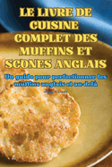 Le Livre de Cuisine Complet Des Muffins Et Scones Anglais