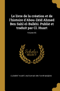 Le livre de la cration et de l'histoire d'Abou-Zd Ahmed Ben Sahl el-Balkh. Publi et traduit par Cl. Huart; Volume 06