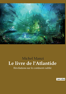 Le livre de l'Atlantide: R?v?lations sur le continent oubli?