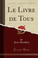 Le Livre de Tous (Classic Reprint)