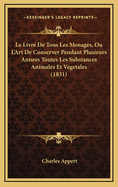Le Livre de Tous Les Menages, Ou L'Art de Conserver Pendant Plusieurs Annees Toutes Les Substances Animales Et Vegetales (1831)