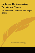 Le Livre De Zoroastre, Zaratusht Nama: De Zartusht-I Bahram Ben Pajdu (1904)