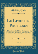 Le Livre Des Professes, Vol. 2: Obligations de L'Etat Religieux, II; Combattre, Souffrir, Obeir, Prier (Classic Reprint)