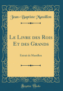 Le Livre Des Rois Et Des Grands: Extrait de Massillon (Classic Reprint)