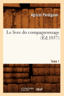 Le Livre Du Compagnonnage. Tome 1 (?d.1857)