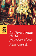 Le Livre Rouge de La Psychanalyse: Tome 1: L'Ecoute de L'Intime Et de L'Invisible