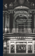 Le Mdecin De L'amour: Opra-comique En Un Acte...