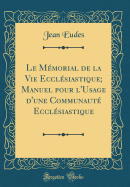 Le Mmorial de la Vie Ecclsiastique; Manuel Pour l'Usage d'Une Communaut Ecclsiastique (Classic Reprint)