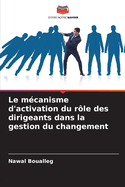 Le m?canisme d'activation du r?le des dirigeants dans la gestion du changement