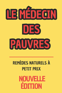 Le M?decin des Pauvres: Rem?des Naturels ? Petit Prix (Nouvelle ?dition)