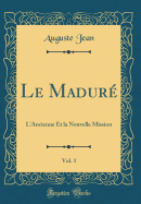 Le Madur, Vol. 1: L'Ancienne Et La Nouvelle Mission (Classic Reprint)