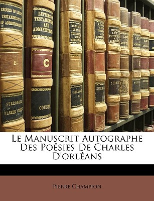 Le Manuscrit Autographe Des Po?sies De Charles D'orl?ans - Champion, Pierre