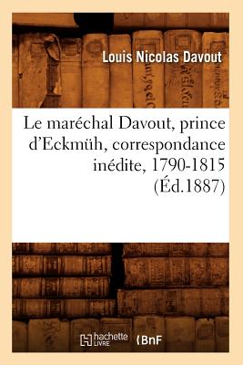 Le Marchal Davout, Prince d'Eckmh, Correspondance Indite, 1790-1815 (d.1887) - Davout, Louis Nicolas