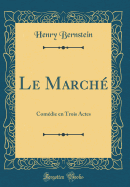 Le Marché: Comédie En Trois Actes (Classic Reprint)