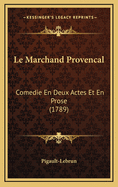 Le Marchand Provencal: Comedie En Deux Actes Et En Prose (1789)