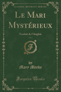 Le Mari Mysterieux, Vol. 1: Traduit de L'Anglais (Classic Reprint)