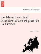 Le Massif central: histoire d'une re gion de la France