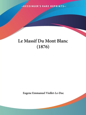 Le Massif Du Mont Blanc (1876) - Viollet-Le-Duc, Eugene Emmanuel