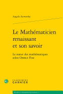 Le Mathematicien Renaissant Et Son Savoir: Le Statut Des Mathematiques Selon Oronce Fine